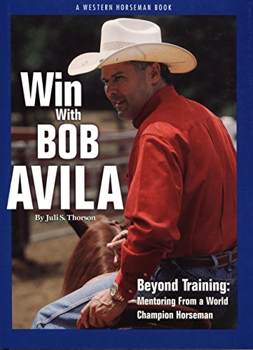 Imagen de archivo de Win with Bob Avila: Beyond Training: Mentoring from a World Champion Horseman a la venta por ThriftBooks-Atlanta