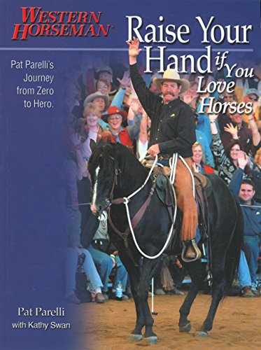 Stock image for Raise Your Hand If You Love Horses: Pat Parelli's Journey from Zero to Hero for sale by ThriftBooks-Atlanta