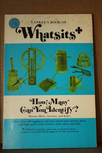 Imagen de archivo de Yankee's book of whatsits: More than 100 ingenious old-time indoor and outdoor labor and time savers from kitchen, barn, shed, and field : how many . identify? : Photos, hints, answers, and index a la venta por Basement Seller 101