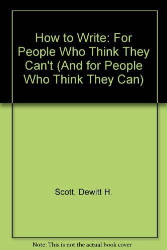 How to Write: For People Who Think They Can't (And for People Who Think They Can) (9780911663761) by Scott, Dewitt H.