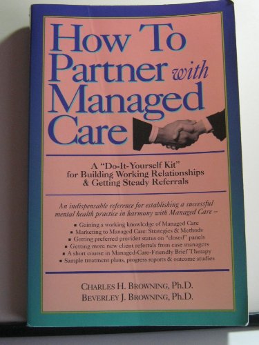 Stock image for How to Partner With Managed Care: A "Do-It-Yourself Kit" for Building Working Relationships & Getting Steady Referrals for sale by Wonder Book