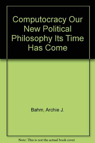 Computocracy Our New Political Philosophy Its Time Has Come (9780911714166) by Bahm, Archie J.