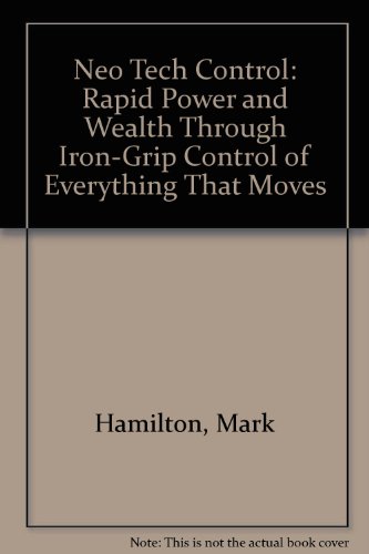 Stock image for Neo Tech Control: Rapid Power and Wealth Through Iron-Grip Control of Everything That Moves for sale by 20th Century Lost & Found