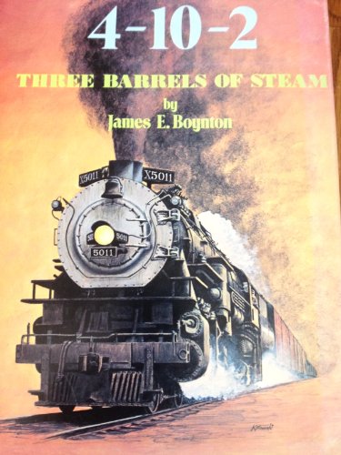 9780911760132: The 4-10-2: Three Barrels of Steam - A Complete Collector's File of the Only Three-Cylinder 4-10-2 Steam Locomotives Built for Service in the USA