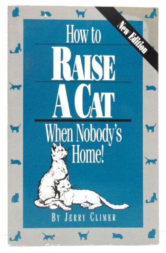 Stock image for How to Raise a Cat When Nobody's Home: Training and Fun for You and the Family Cat for sale by Books End Bookshop