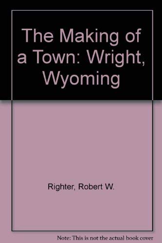 Beispielbild fr The Making of a Town: Wright, Wyoming zum Verkauf von Abyssbooks