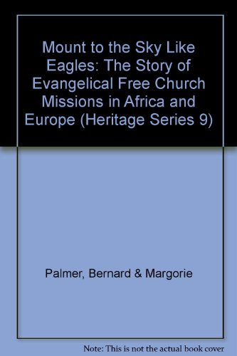 Stock image for Mount to the Sky Like Eagles: The Story of Evangelical Free Church Missions in Africa and Europe (Heritage Series 9) for sale by Emily's Books