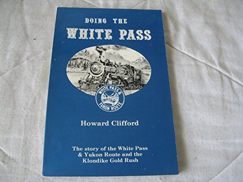 Stock image for Doing the White Pass : The Story of the White Pass & Yukon Route and the Klondike Gold Rush for sale by High Enterprises