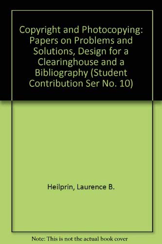 9780911808148: Copyright and Photocopying: Papers on Problems and Solutions, Design for a Clearinghouse and a Bibliography (Student Contribution Ser No. 10)