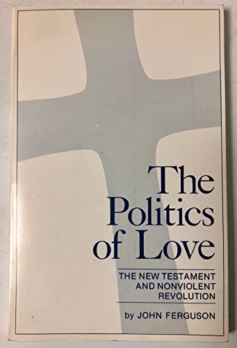 The Politics of Love: The New Testament and Nonviolent Revolution (9780911810080) by John Ferguson