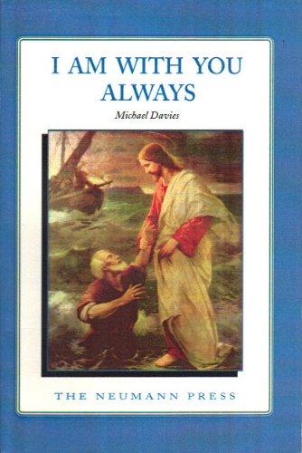I Am With You Always: The Divine Constitution and Indefectibility of the Catholic Church (9780911845099) by Michael Davies