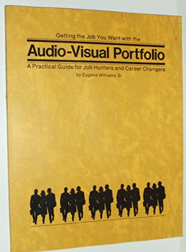 Getting the Job You Want With the Audio-Visual Portfolio: A Practical Guide for Job Hunters and Career Changers (9780911849004) by Williams, Eugene