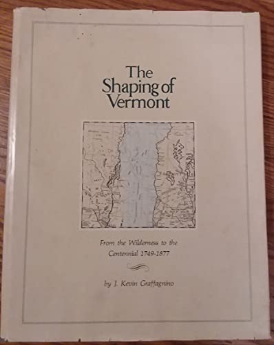 Stock image for Shaping of Vermont: From the Wilderness to the Centennial, 1749-1877 for sale by Alplaus Books