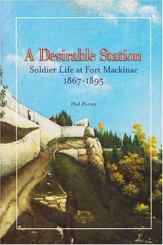 9780911872828: A Desirable Station: Soldier Life at Fort Mackinac, 1867-1895