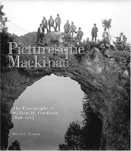 Imagen de archivo de Picturesque Mackinac: The Photographs of William H. Gardiner 1896-1915 a la venta por Books of the Smoky Mountains