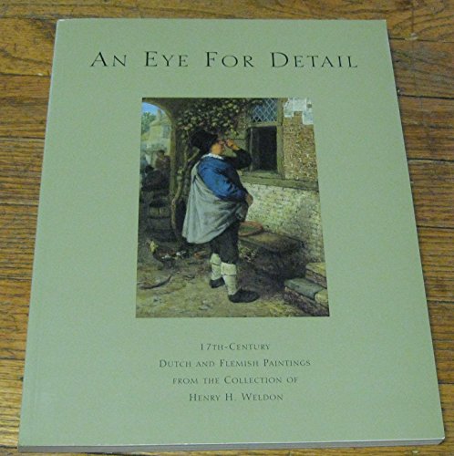 An Eye for Detail: 17th Century Dutch and Flemish Paintings From the Collection of Henry H. Weldon (9780911886504) by Nancy T. Minty; Joaneath Spicer