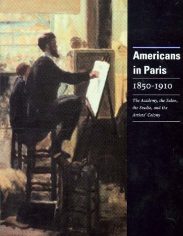 Beispielbild fr Americans in Paris 1850-1910: The Academy, the Salon, the Studio, and the Artists Colony zum Verkauf von ZBK Books