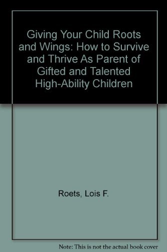 Stock image for Giving Your Child Roots and Wings : How to Survive and Thrive As Parent of Gifted and Talented High Ability Children for sale by HPB-Diamond