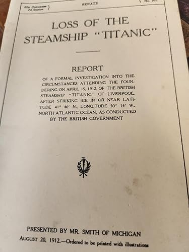 Imagen de archivo de Loss of the steamship "Titanic": Report of a formal investigation into the circumstances attending the foundering on April 15, 1912, of the British steamship "Titanic, of Liverpool, after striking ice in or near latitude 41 degrees 46' N., longitude 50 De a la venta por Robert Campbell Bookseller ABAC/ILAB