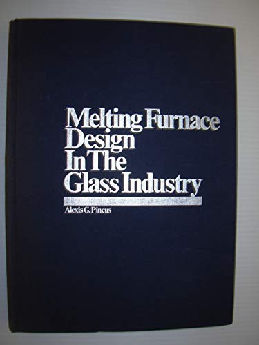 Melting Furnace Design in the Glass Industry (Processing in the Glass Industry Series) (9780911993080) by Pincus, Alexis G.