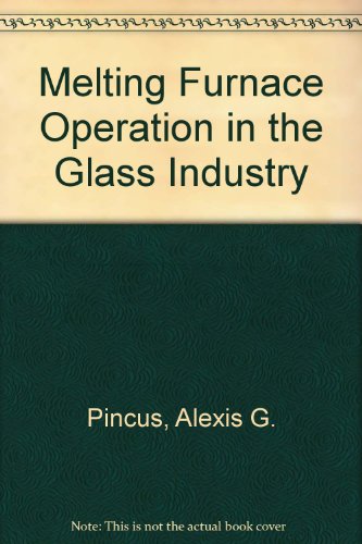Melting Furnace Operation in the Glass Industry (9780911993103) by Pincus, Alexis G.