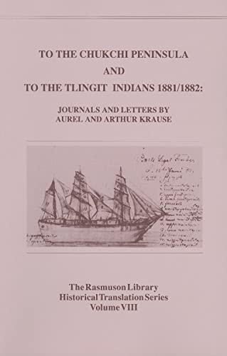To the Chukchi Peninsula and to the Tlingit Indians 1881/1882: Journals and Letters by Aurel and ...