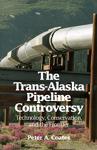 Stock image for The Trans-Alaskan Pipeline Controversy: Technology, Conservation, and the Frontier for sale by ThriftBooks-Dallas