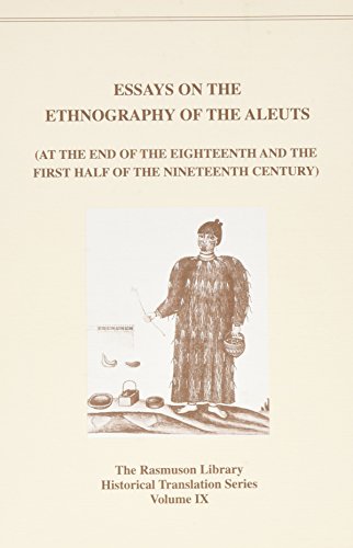 Stock image for Essays on the Ethnography of the Aleuts : (At the End of the Eighteenth and the First Half of the Nineteenth Century) for sale by GreatBookPrices