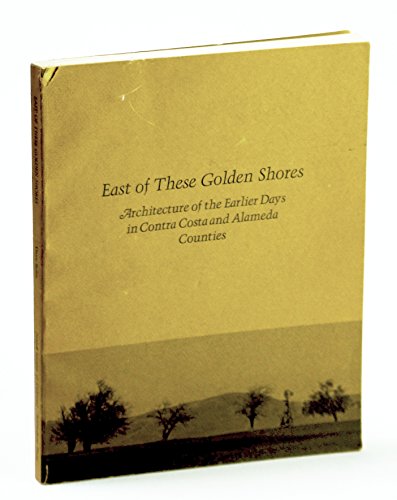 Imagen de archivo de East of These Golden Shores: Architecture of the Earlier Days in Contra Costa and Almeda Counties a la venta por Better World Books: West