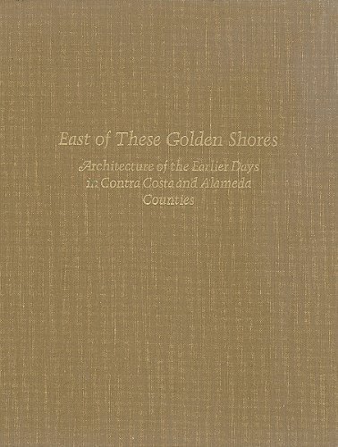 East of these golden shores;: Architecture of the earlier days in Contra Costa and Alameda Counties