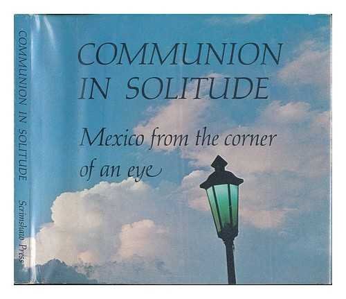 Imagen de archivo de Communion in solitude: Mexico from the corner of an eye a la venta por HPB-Movies