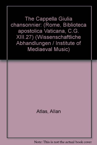 The Cappella giulia chansonnier: Rome, biblioteca apostolica Vaticana, C.G. XIII.27 (Musicological studies) (9780912024233) by Atlas, Allan W