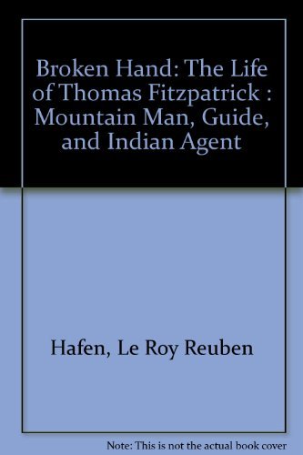 Stock image for Broken Hand: The Life of Thomas Fitzpatrick- Mountain Man, Guide, and Indian Agent for sale by Kisselburg Military Books