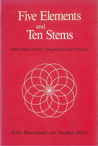 Stock image for Five Elements and Ten Stems: Nan Ching Theory, Diagnostics and Practice for sale by GF Books, Inc.