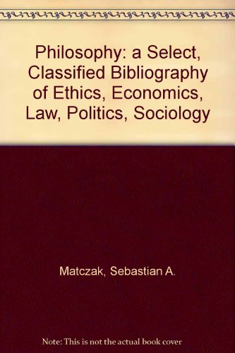 Stock image for Philosophy: a Select, Classified Bibliography of Ethics, Economics, Law, Politics, Sociology for sale by Zubal-Books, Since 1961