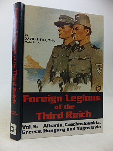 Foreign Legions of the Third Reich Vol. 3: Albania, Czechoslovakia, Greece, Hungary and Yugoslavia - Littlejohn, David