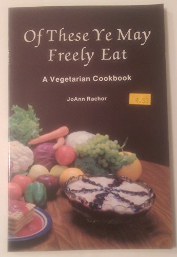 9780912145129: Of These Ye May Freely Eat: A Vegetarian Cookbook