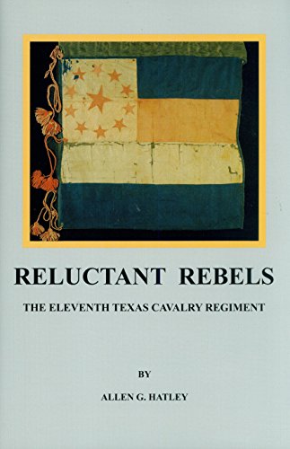 Reluctant Rebels; the Eleventh Texas Cavalry Regiment (9780912172422) by Allen G. Hatley