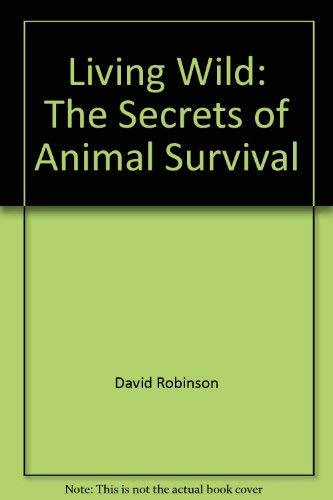 Beispielbild fr Living Wild : The Secrets of Animal Survival zum Verkauf von Better World Books