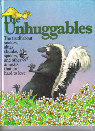 Stock image for The Unhuggables : The Truth about Snakes, Slugs, Skunks, Spiders, and Other Animals That Are Hard to Love for sale by Better World Books