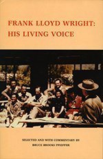 Frank Lloyd Wright: His Living Voice - Bruce Brooks (ed.) Pfeiffer