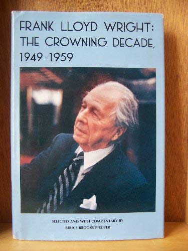 Beispielbild fr Frank Lloyd Wright: The crowning decade, 1949-1959 zum Verkauf von monobooks