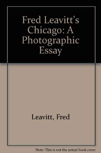 Stock image for Fred Leavitt's Chicago: A Photographic Essay for sale by Half Price Books Inc.