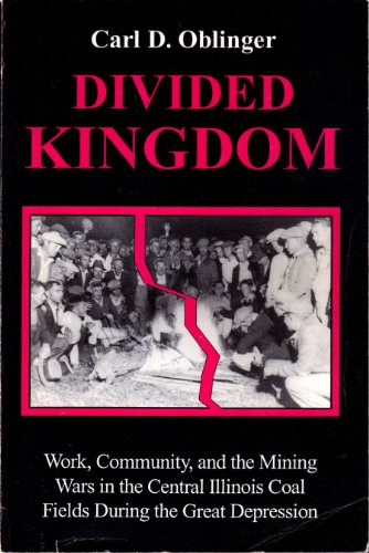 Divided Kingdom: Work, Community, and the Mining Wars in the Central Illinois Coal Fields During ...