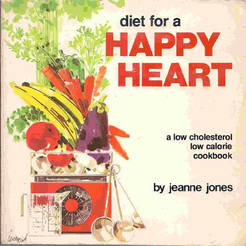 Diet For A Happy Heart: A Low Cholersterol Low Saturated Fat Low Calorie Cookbook