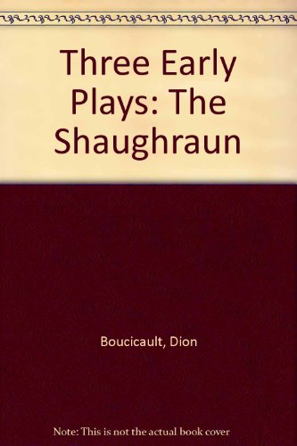 Imagen de archivo de Dion Boucicault, The Shaughraun: A Documentary Life, Letters and Selected Works - Three Early Plays (Volume 3) a la venta por Anybook.com