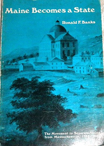 Stock image for Maine becomes a State;: The movement to separate Maine from Massachusetts, 1785-1820 for sale by Friends of the Curtis Memorial Library