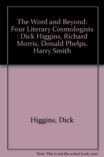 The Word and Beyond: Four Literary Cosmologists : Dick Higgins, Richard Morris, Donald Phelps, Harry Smith (9780912292717) by Higgins, Dick; Morris, Richard; Phelps, Donald; Smith, Harry