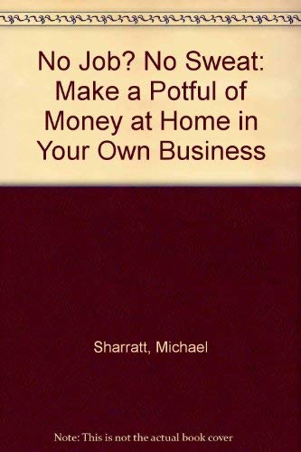 9780912295008: No Job? No Sweat: Make a Potful of Money at Home in Your Own Business
