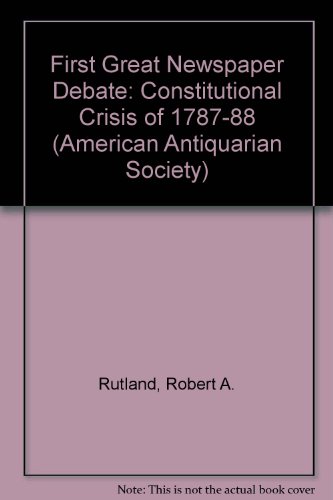 The First Great Newspaper Debate: Constitutional Crisis of 1787-88 (American Antiquarian Society) (9780912296975) by Rutland, Robert Allen